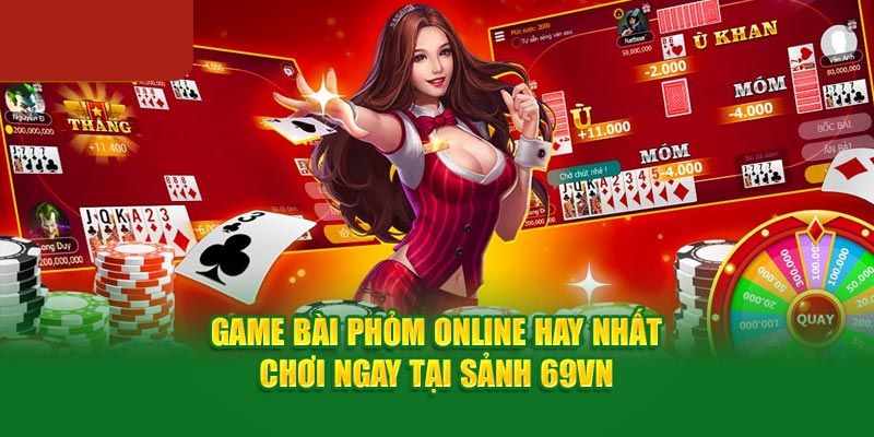 Bài Phỏm Online 69VN - Thiên Đường Thú Vị Và Phần Thưởng Lớn